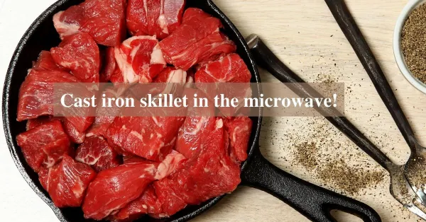 Can you put a cast iron skillet in the microwave?